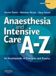 Anaesthesia And Intensive Care A To Z: An Encyclopaedia Of Principles And Practice