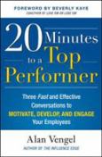 20 Minutes to a Top Performer: Three Fast and Effective Conversations to Motivate, Develop, and Engage Your Employees