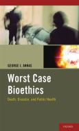 Worst Case Bioethics: Death, Disaster, and Public Health - cover photo