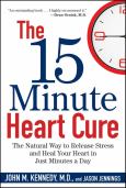 15 Minute Heart Cure: The Natural Way to Release Stress and Heal Your Heart in Just Minutes a Day