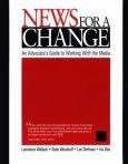 News for a Change: An Advocate's Guide to Working with the Media - cover photo