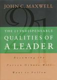 21 Indispensable Qualities of a Leader: Becoming the Person Others Will Want to Follow