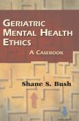 Geriatric Mental Health Ethics: A Casebook