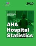 AHA Hospital Statistics: The Comprehensive Reference Source for Analysis and Comparison of Hospital Trends